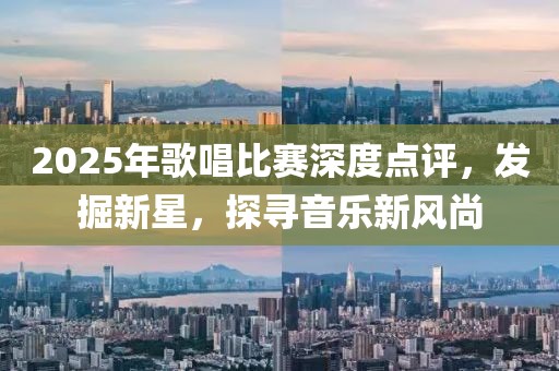 2025年歌唱比賽深度點評，發掘新星，探尋音樂新風尚