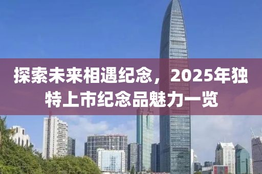 探索未來相遇紀念，2025年獨特上市紀念品魅力一覽
