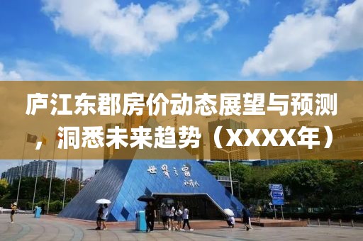 廬江東郡房價動態展望與預測,洞悉未來趨勢(XXXX年)