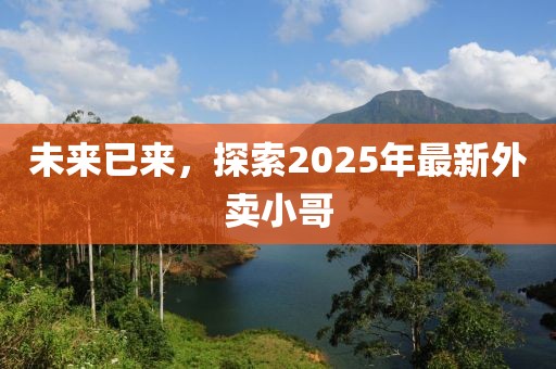 未來已來,探索2025年最新外賣小哥