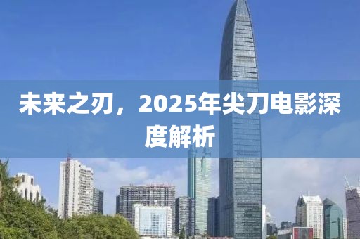 未來之刃,2025年尖刀電影深度解析