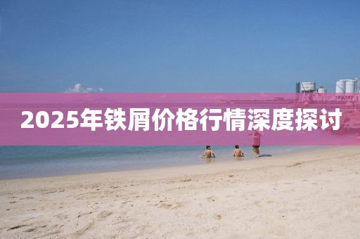 2025年鐵屑價格行情深度探討
