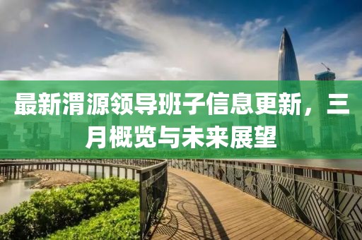 最新渭源領導班子信息更新,三月概覽與未來展望