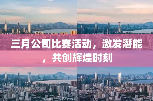 三月公司比賽活動(dòng),激發(fā)潛能,共創(chuàng)輝煌時(shí)刻