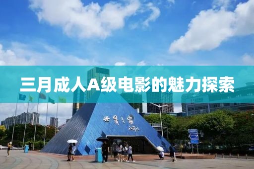 三月成人A級電影的魅力探索