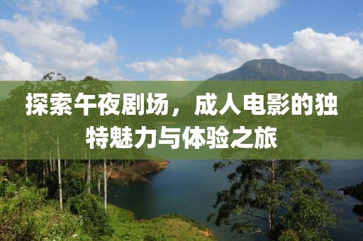探索午夜劇場,成人電影的獨特魅力與體驗之旅