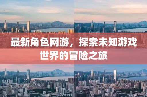 最新角色網(wǎng)游,探索未知游戲世界的冒險(xiǎn)之旅