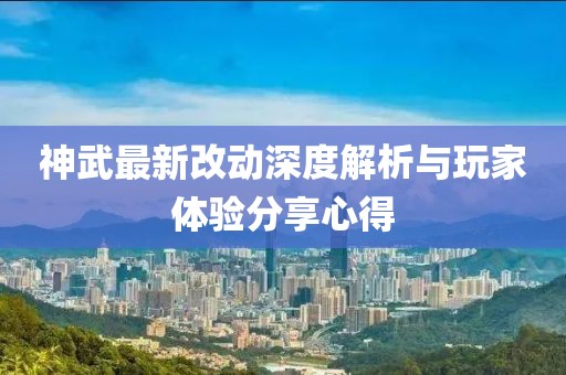神武最新改動深度解析與玩家體驗分享心得