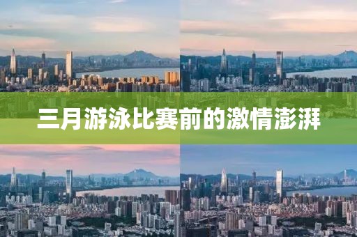 三月游泳比賽前的激情澎湃