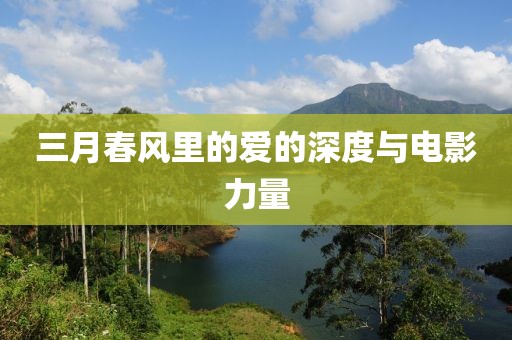 三月春風(fēng)里的愛(ài)的深度與電影力量