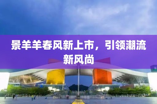景羊羊春風新上市,引領潮流新風尚