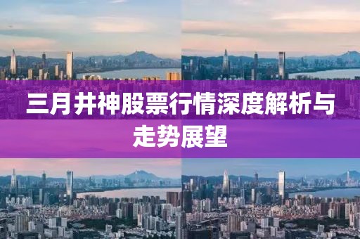 三月井神股票行情深度解析與走勢展望
