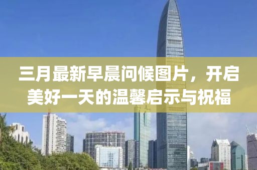 三月最新早晨問候圖片,開啟美好一天的溫馨啟示與祝福
