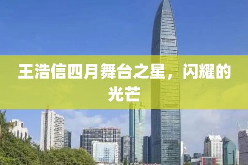 王浩信四月舞臺之星,閃耀的光芒