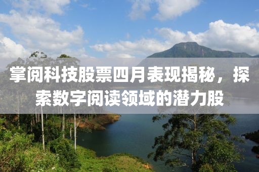 掌閱科技股票四月表現揭秘,探索數字閱讀領域的潛力股