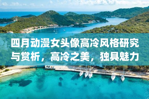 四月動漫女頭像高冷風(fēng)格研究與賞析,高冷之美,獨(dú)具魅力