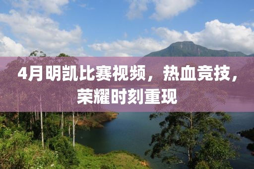 4月明凱比賽視頻,熱血競技,榮耀時刻重現