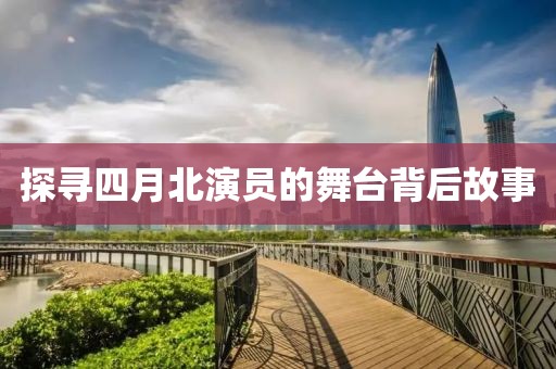 探尋四月北演員的舞臺(tái)背后故事