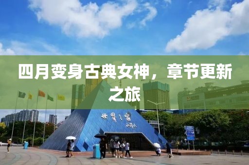 四月變身古典女神,章節(jié)更新之旅
