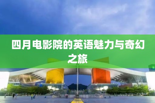 四月電影院的英語魅力與奇幻之旅