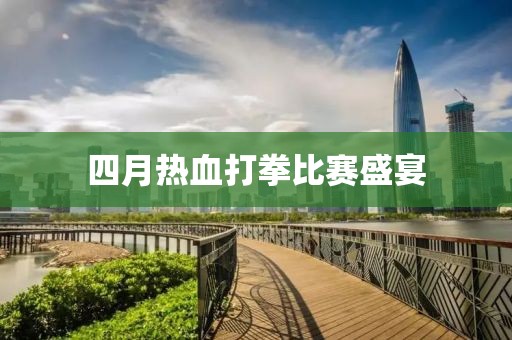 四月熱血打拳比賽盛宴