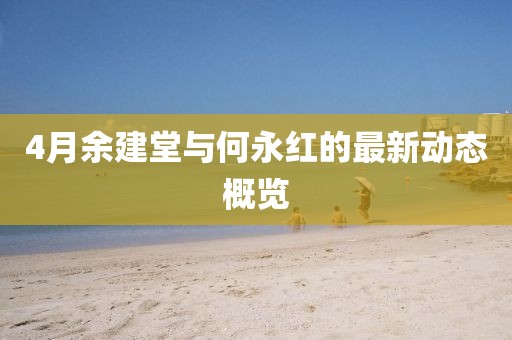 4月余建堂與何永紅的最新動態(tài)概覽