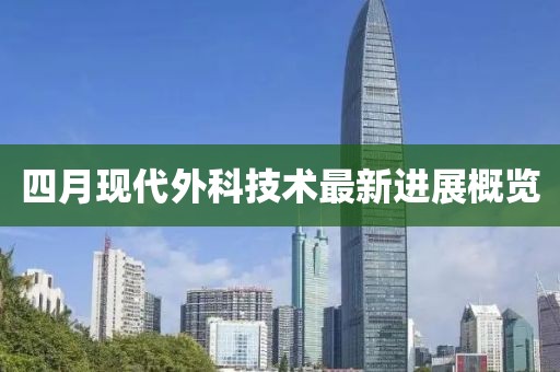 四月現(xiàn)代外科技術(shù)最新進(jìn)展概覽