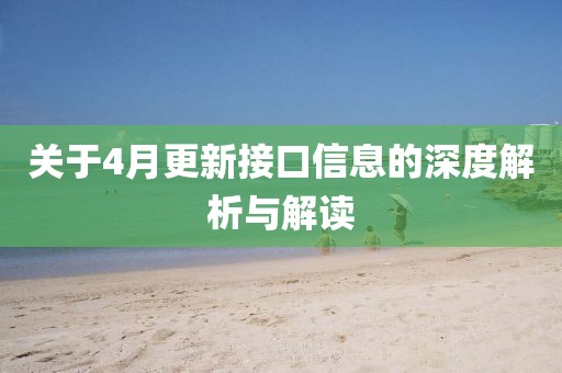 關于4月更新接口信息的深度解析與解讀