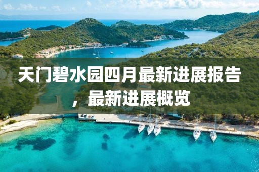 天門碧水園四月最新進展報告,最新進展概覽