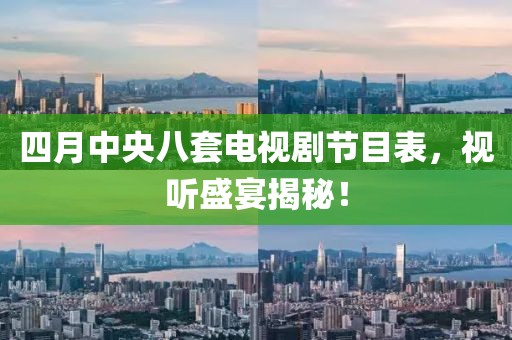 四月中央八套電視劇節目表,視聽盛宴揭秘!