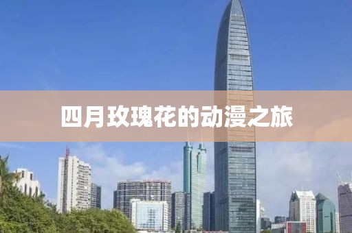 四月玫瑰花的動漫之旅