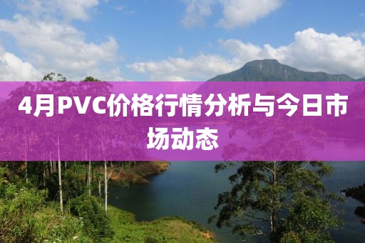 4月PVC價格行情分析與今日市場動態