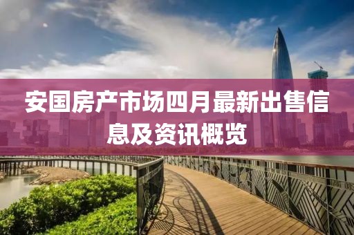安國房產市場四月最新出售信息及資訊概覽
