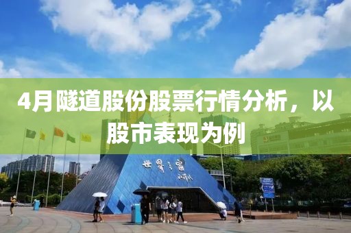 4月隧道股份股票行情分析,以股市表現為例