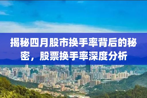 揭秘四月股市換手率背后的秘密,股票換手率深度分析