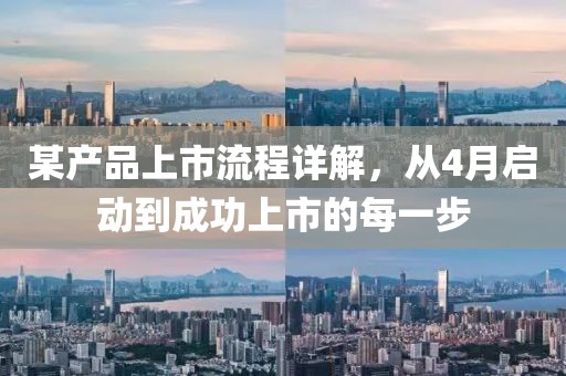 某產品上市流程詳解,從4月啟動到成功上市的每一步
