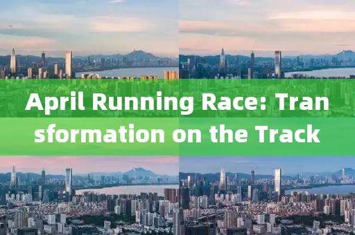April Running Race: Transformation on the Track