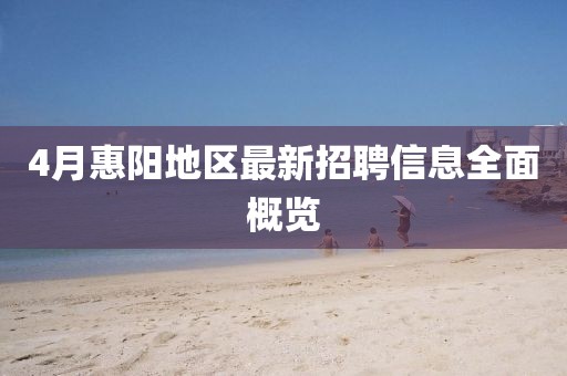 4月惠陽地區最新招聘信息全面概覽