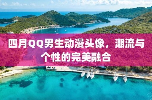四月QQ男生動漫頭像,潮流與個性的完美融合