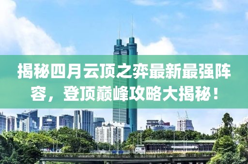 揭秘四月云頂之弈最新最強陣容，登頂巔峰攻略大揭秘！