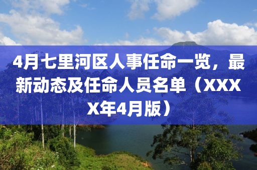4月七里河區(qū)人事任命一覽,最新動(dòng)態(tài)及任命人員名單(XXXX年4月版)
