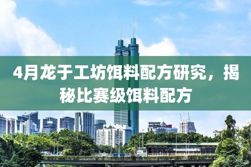 4月龍于工坊餌料配方研究，揭秘比賽級餌料配方