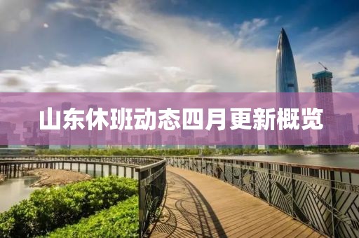 山東休班動態(tài)四月更新概覽