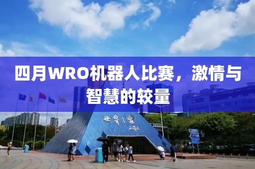 四月WRO機(jī)器人比賽,激情與智慧的較量
