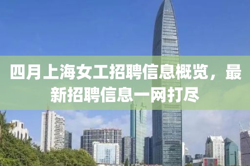 四月上海女工招聘信息概覽，最新招聘信息一網打盡