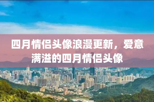 四月情侶頭像浪漫更新,愛意滿溢的四月情侶頭像