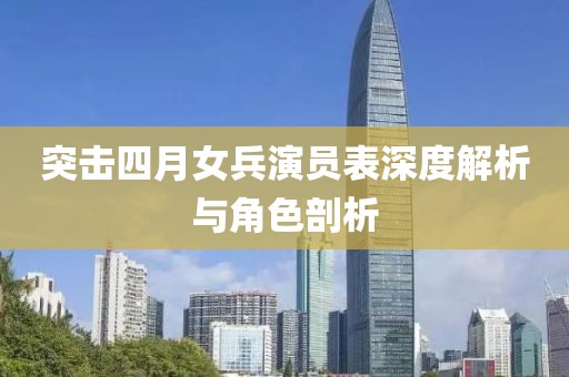 突擊四月女兵演員表深度解析與角色剖析
