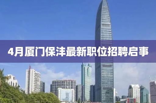 4月廈門保灃最新職位招聘啟事