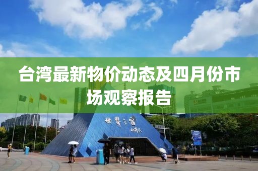 臺灣最新物價動態及四月份市場觀察報告