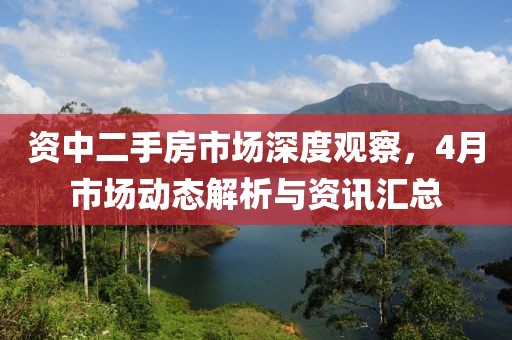 資中二手房市場深度觀察,4月市場動態解析與資訊匯總